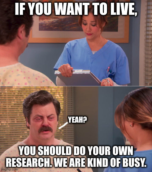 How bad do you want it? |  IF YOU WANT TO LIVE, YEAH? YOU SHOULD DO YOUR OWN RESEARCH. WE ARE KIND OF BUSY. | image tagged in ron swanson mental illness,doctor and patient | made w/ Imgflip meme maker