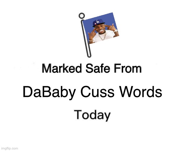 Marked Safe From | DaBaby Cuss Words | image tagged in memes,marked safe from,dababy,funny | made w/ Imgflip meme maker