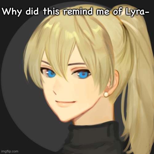 If you don’t know who Lyra is go away | Why did this remind me of Lyra- | made w/ Imgflip meme maker
