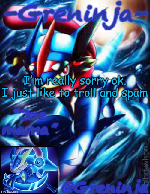 you prob won't forgive me but still | I'm really sorry ok.
I just like to troll and spam; I don't give a shit
#noregerts | made w/ Imgflip meme maker