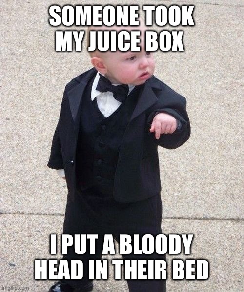 lol oof | SOMEONE TOOK MY JUICE BOX; I PUT A BLOODY HEAD IN THEIR BED | image tagged in memes,baby godfather | made w/ Imgflip meme maker
