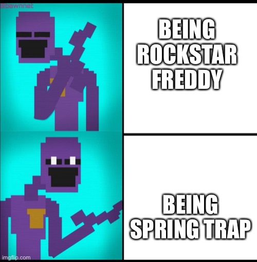 This is all the time when people choose who they’re going to be. Also I know people are going to attack me for this because I’m  | BEING ROCKSTAR FREDDY; BEING SPRING TRAP | image tagged in drake hotline bling meme fnaf edition,lol,relatable | made w/ Imgflip meme maker