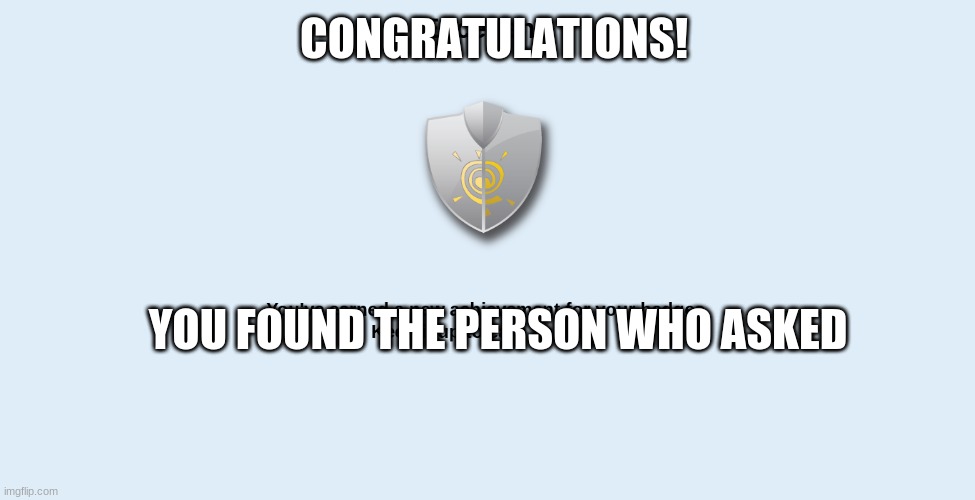 FINNALY | CONGRATULATIONS! YOU FOUND THE PERSON WHO ASKED | image tagged in who asked | made w/ Imgflip meme maker