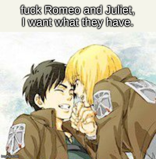 fuck Romeo and Juliet, I want what they have. | made w/ Imgflip meme maker