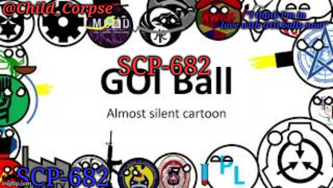 SCP-682 | SCP-682; SCP-682 | image tagged in child_corpse's goi ball template,scp-682 | made w/ Imgflip meme maker