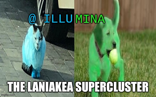 illumina new temp | THE LANIAKEA SUPERCLUSTER | image tagged in illumina new temp | made w/ Imgflip meme maker