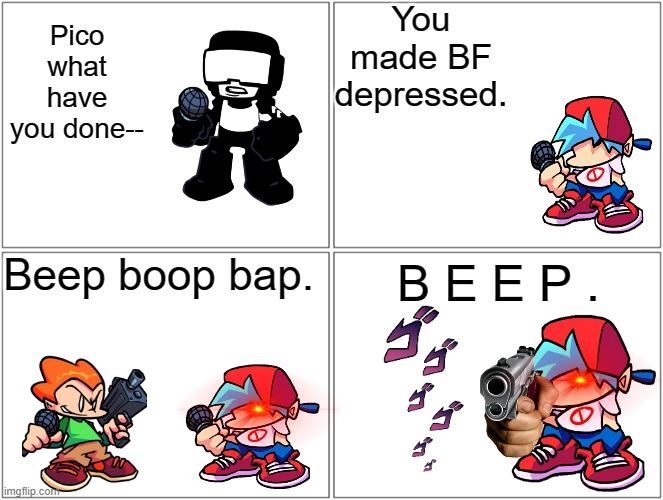I'm bored so i made this idk. | You made BF depressed. Pico what have you done--; Beep boop bap. B E E P . | image tagged in memes,blank comic panel 2x2,fnf,depressed bf,oh wow are you actually reading these tags,pretty pog | made w/ Imgflip meme maker