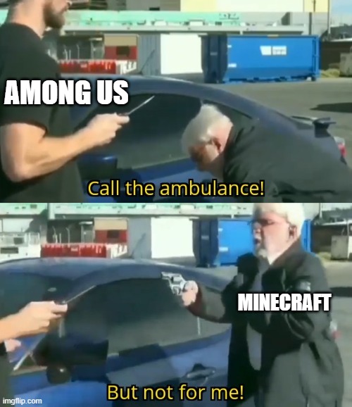Call an ambulance but not for me | AMONG US; MINECRAFT | image tagged in call an ambulance but not for me | made w/ Imgflip meme maker