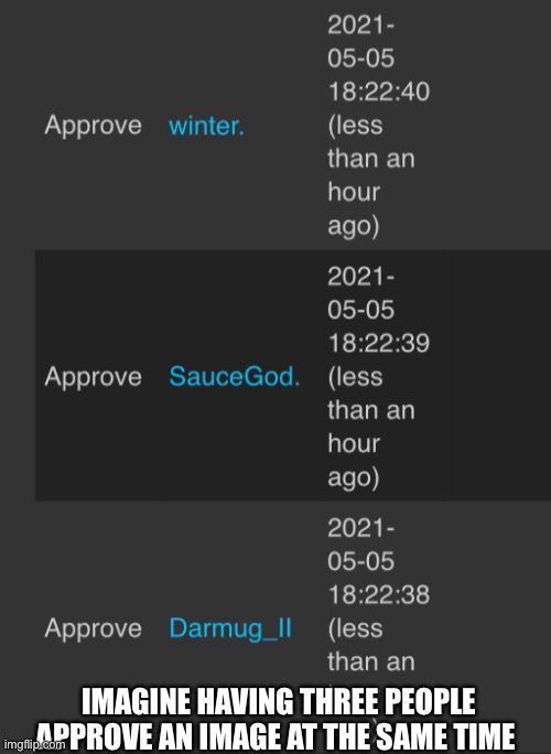 IMAGINE HAVING THREE PEOPLE APPROVE AN IMAGE AT THE SAME TIME | made w/ Imgflip meme maker