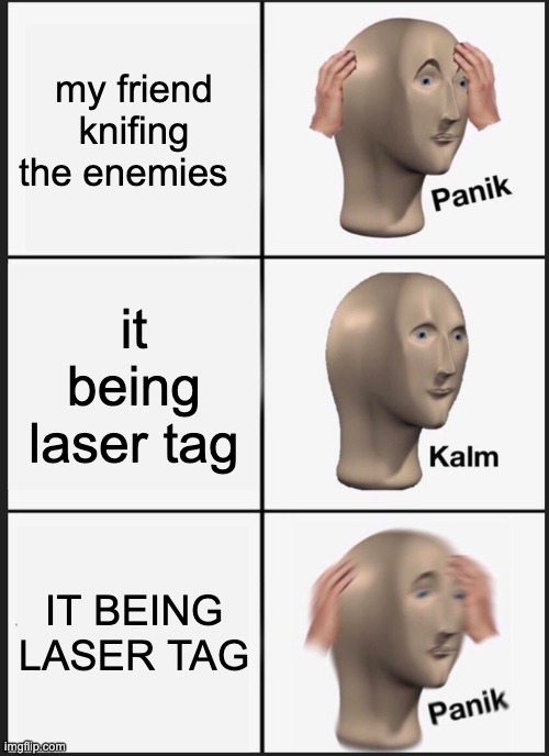 Panik Kalm Panik | my friend knifing the enemies; it being laser tag; IT BEING LASER TAG | image tagged in memes,panik kalm panik | made w/ Imgflip meme maker