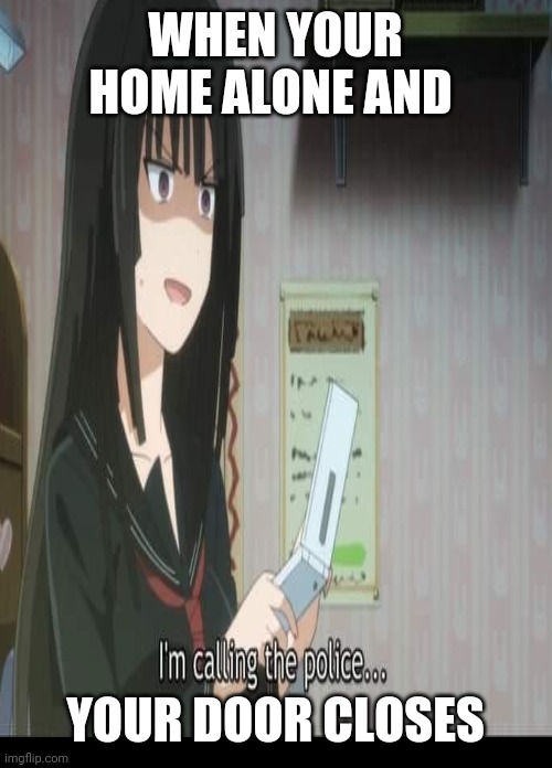 Uhh | WHEN YOUR HOME ALONE AND; YOUR DOOR CLOSES | image tagged in what | made w/ Imgflip meme maker