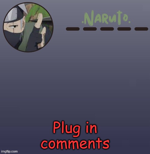 Naruto Kakashi temp | Plug in comments | image tagged in naruto kakashi temp | made w/ Imgflip meme maker