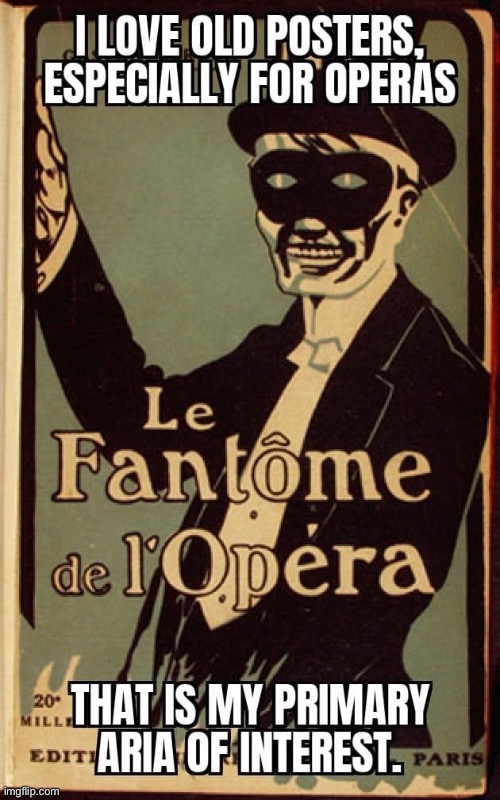 Old posters | image tagged in repost,reposts,opera,phantom of the opera,eyeroll,bad pun | made w/ Imgflip meme maker