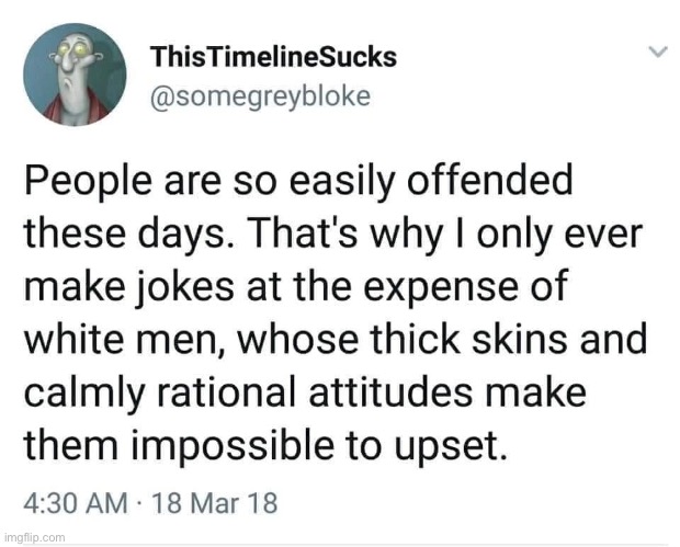 that's right, we are never offended by anything, maga | image tagged in white men jokes,white people,tweet,maga,repost,white | made w/ Imgflip meme maker