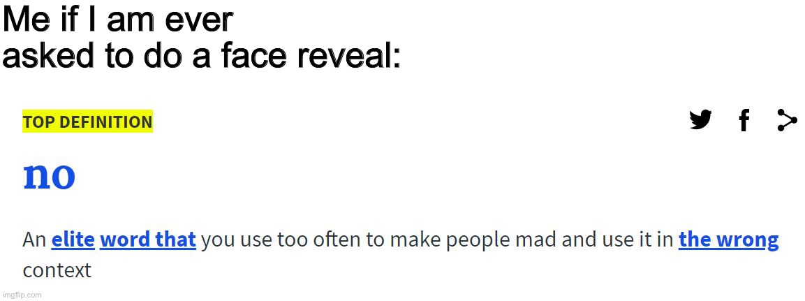 My parents would kill me and I Don’t want my school finding out about my account | Me if I am ever asked to do a face reveal: | image tagged in urban dictionary no | made w/ Imgflip meme maker