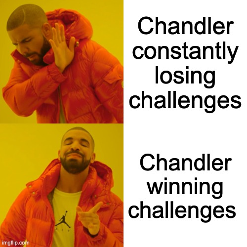 Drake Hotline Bling | Chandler constantly losing challenges; Chandler winning challenges | image tagged in memes,drake hotline bling | made w/ Imgflip meme maker