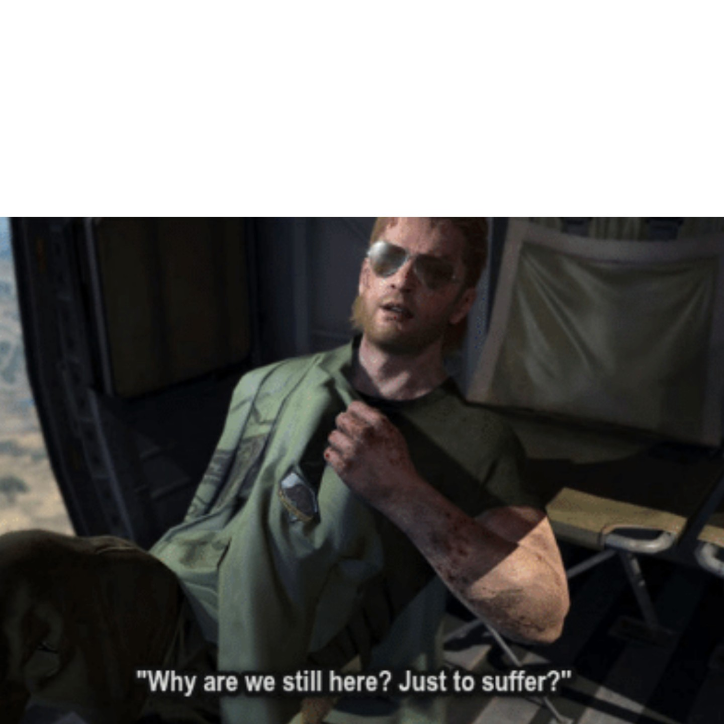 High Quality Why are we still here? Just to suffer? Blank Meme Template