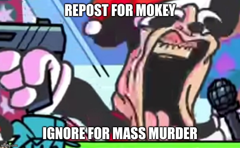 mokey has a fricking stroke | REPOST FOR MOKEY; IGNORE FOR MASS MURDER | made w/ Imgflip meme maker