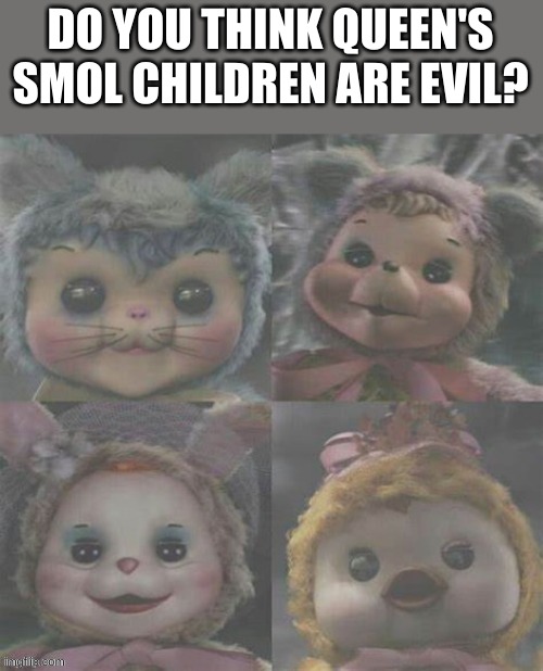 Totally not having an argument abt them w queen- | DO YOU THINK QUEEN'S SMOL CHILDREN ARE EVIL? | made w/ Imgflip meme maker
