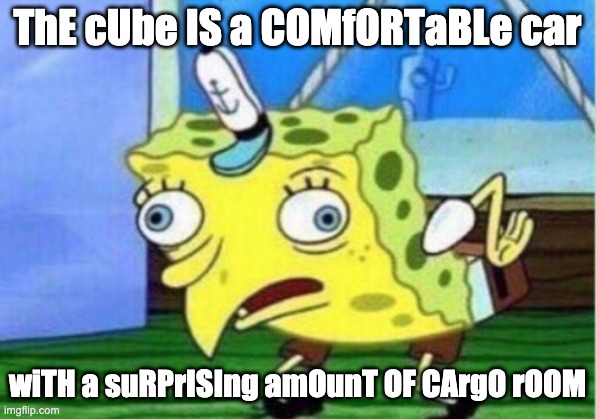 Mocking Spongebob Meme | ThE cUbe IS a COMfORTaBLe car; wiTH a suRPrISIng amOunT OF CArgO rOOM | image tagged in memes,mocking spongebob | made w/ Imgflip meme maker
