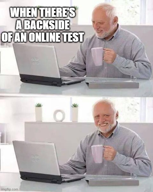Hide the Pain Harold Meme | WHEN THERE'S A BACKSIDE OF AN ONLINE TEST | image tagged in memes,hide the pain harold | made w/ Imgflip meme maker