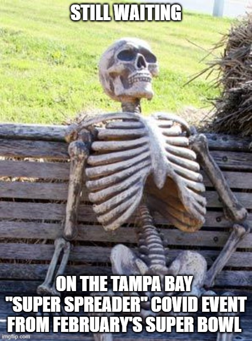 Ignore the mainstream media. They know nothing. | STILL WAITING; ON THE TAMPA BAY 
"SUPER SPREADER" COVID EVENT FROM FEBRUARY'S SUPER BOWL | image tagged in waiting skeleton,media lies,panic,covid-19,democrats,dimwits | made w/ Imgflip meme maker