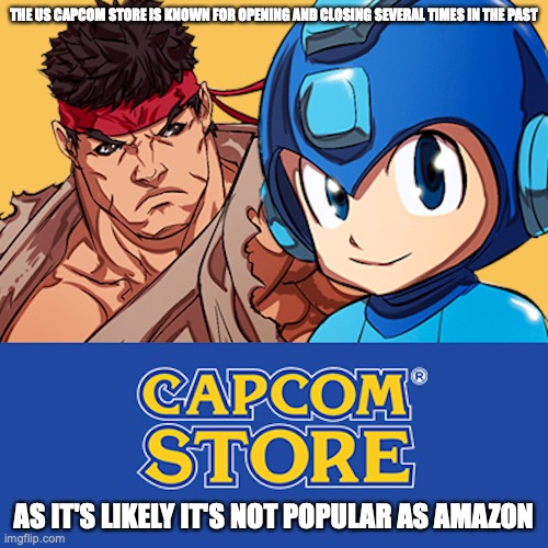 US Capcom Store | THE US CAPCOM STORE IS KNOWN FOR OPENING AND CLOSING SEVERAL TIMES IN THE PAST; AS IT'S LIKELY IT'S NOT POPULAR AS AMAZON | image tagged in capcom,memes | made w/ Imgflip meme maker