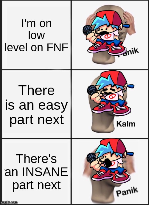 Oh no | I'm on low level on FNF; There is an easy part next; There's an INSANE part next | image tagged in memes,panik kalm panik | made w/ Imgflip meme maker