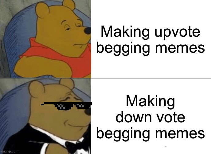 Down vote for infinite IQ | Making upvote begging memes; Making down vote begging memes | image tagged in memes,tuxedo winnie the pooh | made w/ Imgflip meme maker