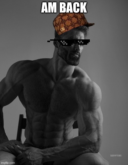 Giga Chad | AM BACK | image tagged in giga chad | made w/ Imgflip meme maker