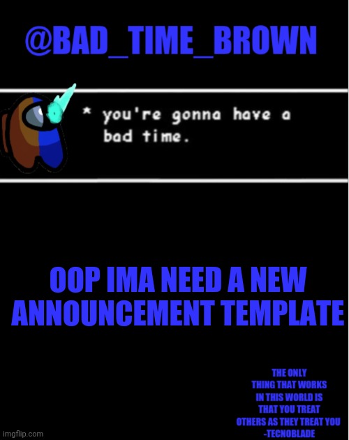 Ill make one later | OOP IMA NEED A NEW ANNOUNCEMENT TEMPLATE | image tagged in bad time brown announcement | made w/ Imgflip meme maker