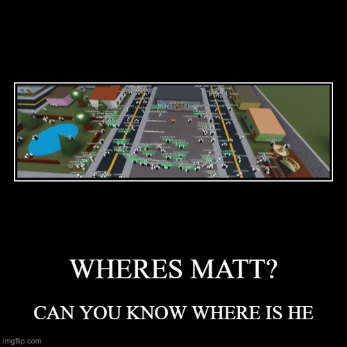 where is matt | image tagged in funny,wii sports,roblox,roblox meme | made w/ Imgflip demotivational maker