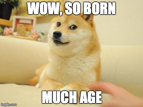 Doge 2 Meme | WOW, SO BORN MUCH AGE | image tagged in doge | made w/ Imgflip meme maker