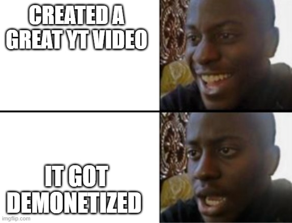 Oh yeah! Oh no... | CREATED A GREAT YT VIDEO; IT GOT DEMONETIZED | image tagged in oh yeah oh no,youtubers | made w/ Imgflip meme maker