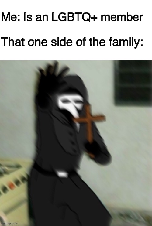 Me: Is an LGBTQ+ member; That one side of the family: | image tagged in blank white template,scp 049 with cross | made w/ Imgflip meme maker