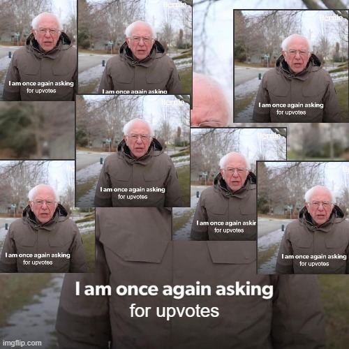 the most powerful upvote begging meme | for upvotes | image tagged in memes,bernie i am once again asking for your support,upvote begging | made w/ Imgflip meme maker