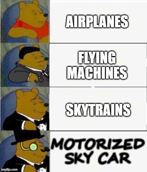 Airplanes | AIRPLANES; FLYING MACHINES; SKYTRAINS; MOTORIZED SKY CAR | image tagged in tuxedo winnie the pooh 4 panel | made w/ Imgflip meme maker