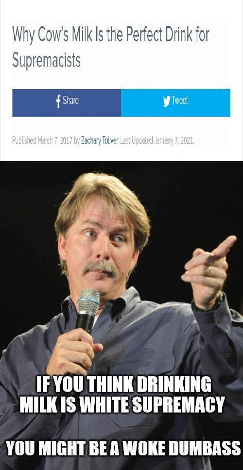 Woke PETA | IF YOU THINK DRINKING MILK IS WHITE SUPREMACY; YOU MIGHT BE A WOKE DUMBASS | image tagged in jeff foxworthy,peta,white supremacists | made w/ Imgflip meme maker
