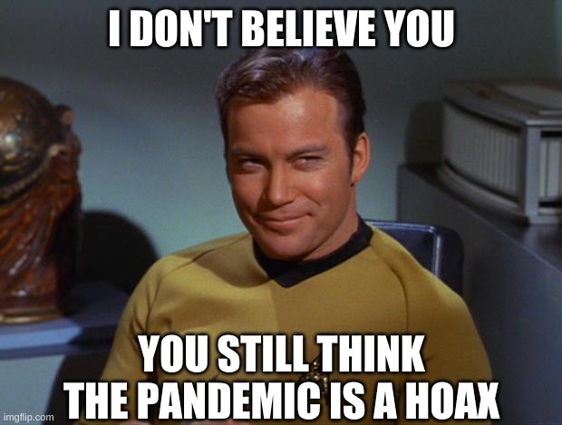 Kirk Smirk | I DON'T BELIEVE YOU YOU STILL THINK THE PANDEMIC IS A HOAX | image tagged in kirk smirk | made w/ Imgflip meme maker