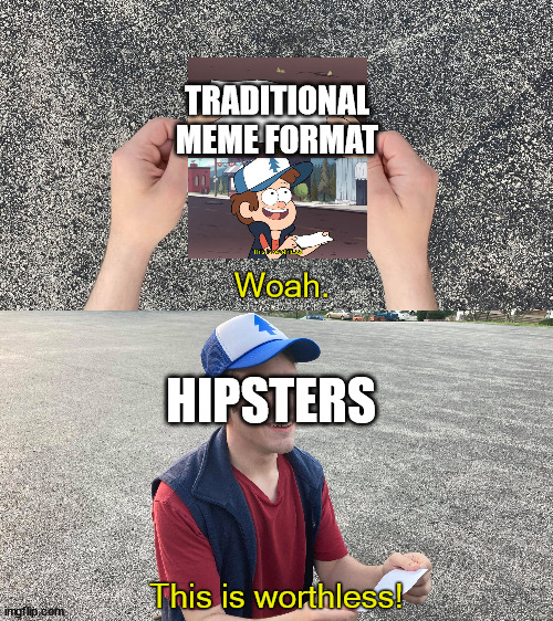 Dipper RTX ON | TRADITIONAL MEME FORMAT; HIPSTERS | image tagged in this is worthless live | made w/ Imgflip meme maker
