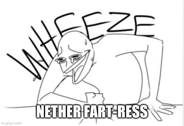 wheeze | NETHER FART-RESS | image tagged in wheeze | made w/ Imgflip meme maker