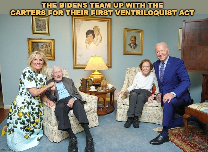 Biden | THE BIDENS TEAM UP WITH THE CARTERS FOR THEIR FIRST VENTRILOQUIST ACT | image tagged in biden | made w/ Imgflip meme maker