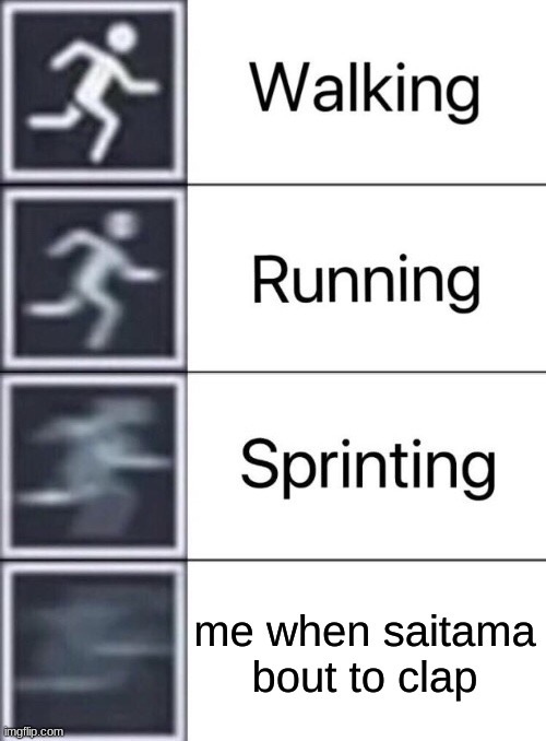 Walking, Running, Sprinting | me when saitama bout to clap | image tagged in walking running sprinting | made w/ Imgflip meme maker
