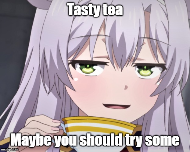 Wanna join me? |  Tasty tea; Maybe you should try some | image tagged in tea,anime,join me,drink,gossip,anime girl | made w/ Imgflip meme maker