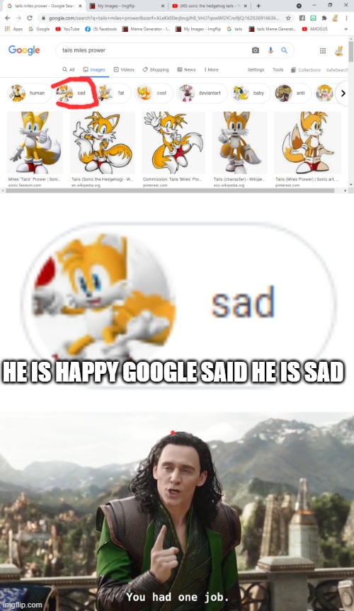 tails is happy or sad | HE IS HAPPY GOOGLE SAID HE IS SAD | image tagged in you had one job just the one,google images,you had one job,google search,fails,tails | made w/ Imgflip meme maker