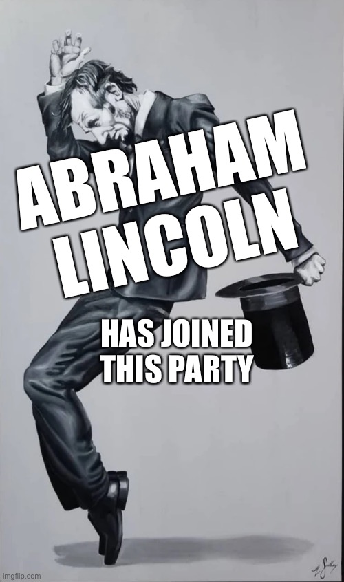 ABRAHAM LINCOLN; HAS JOINED THIS PARTY | made w/ Imgflip meme maker