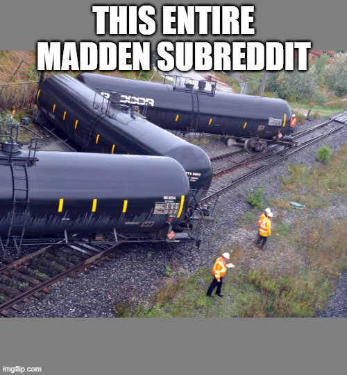 r/Madden has gone off the rail since u/728446 banned criticism | THIS ENTIRE MADDEN SUBREDDIT | image tagged in off the rails | made w/ Imgflip meme maker