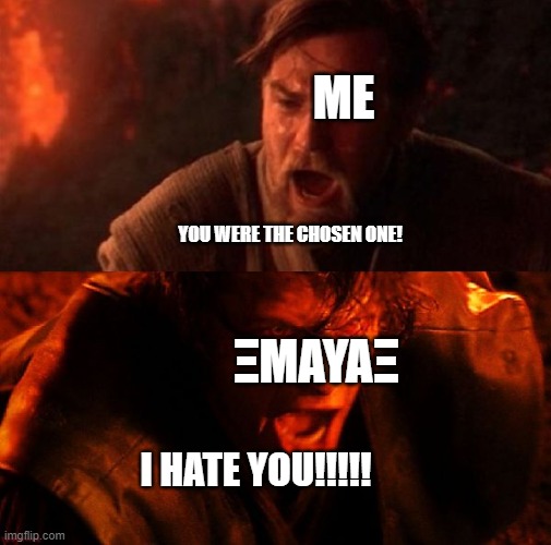 she betrayed me... but now... lets raid ΞmayasΞ server on gmod lets do this | ME; YOU WERE THE CHOSEN ONE! ΞMAYAΞ; I HATE YOU!!!!! | image tagged in anakin and obi wan | made w/ Imgflip meme maker