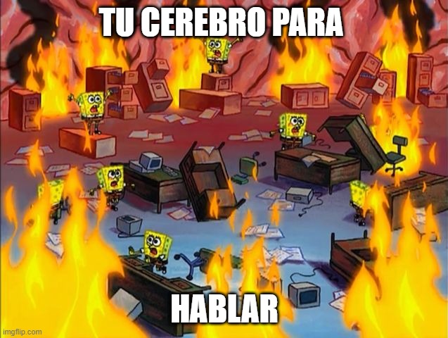 spongebob fire | TU CEREBRO PARA; HABLAR | image tagged in spongebob fire | made w/ Imgflip meme maker