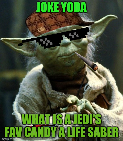 Joke yoda is back! | JOKE YODA; WHAT IS A JEDI'S FAV CANDY A LIFE SABER | image tagged in memes,star wars yoda | made w/ Imgflip meme maker